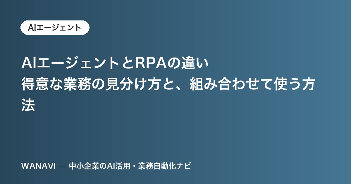 AIエージェントとRPAの違い｜得意な業務の見分け方と、組み合わせて使う方法