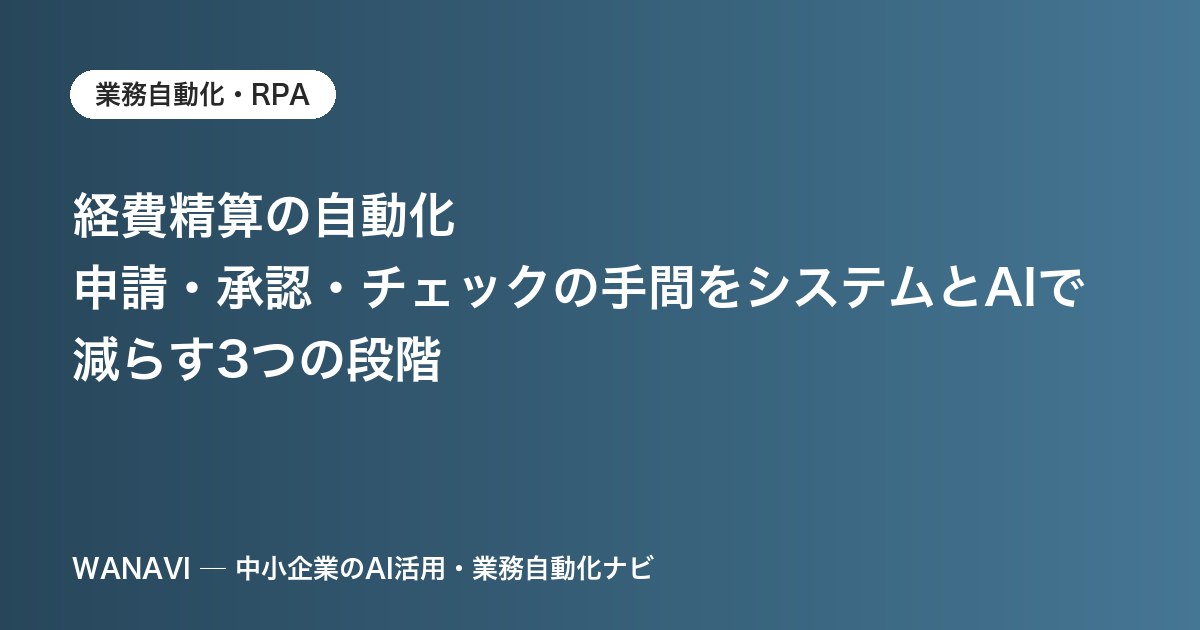 経費精算の自動化｜申請・承認・チェックの手間をシステムとAIで減らす3つの段階