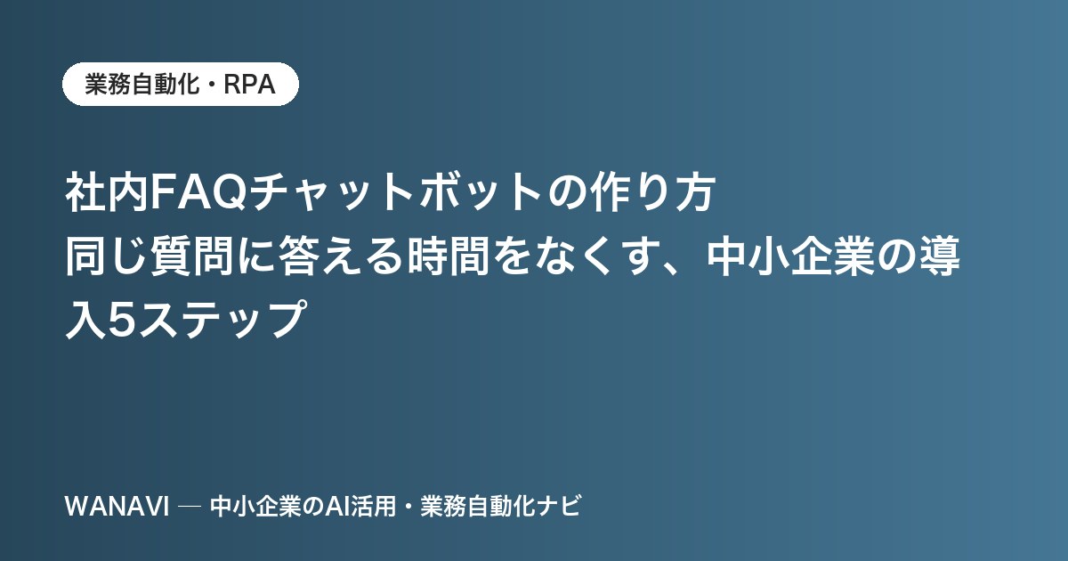 社内FAQチャットボットの作り方｜同じ質問に答える時間をなくす、中小企業の導入5ステップ