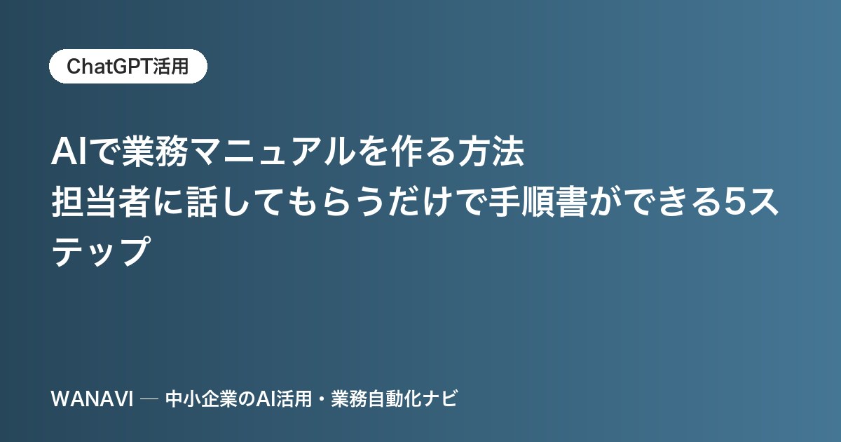 AIで業務マニュアルを作る方法｜担当者に話してもらうだけで手順書ができる5ステップ